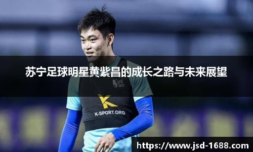 苏宁足球明星黄紫昌的成长之路与未来展望